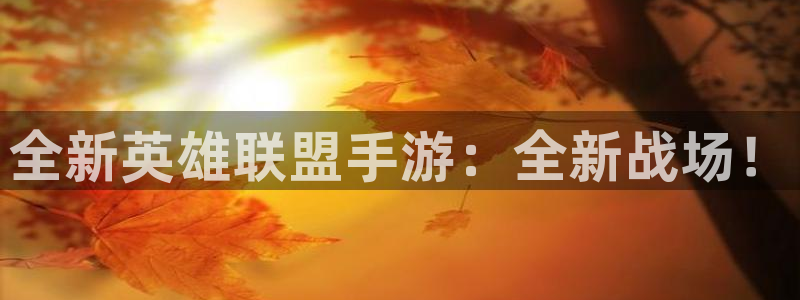 V8娱乐注册：全新英雄联盟手游：全新战场！